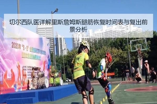 切尔西队医详解里斯詹姆斯腿筋恢复时间表与复出前景分析
