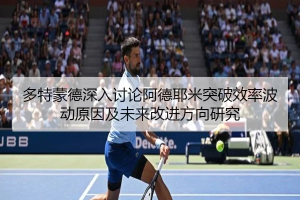 多特蒙德深入讨论阿德耶米突破效率波动原因及未来改进方向研究