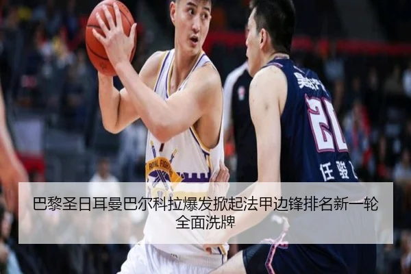 巴黎圣日耳曼巴尔科拉爆发掀起法甲边锋排名新一轮全面洗牌