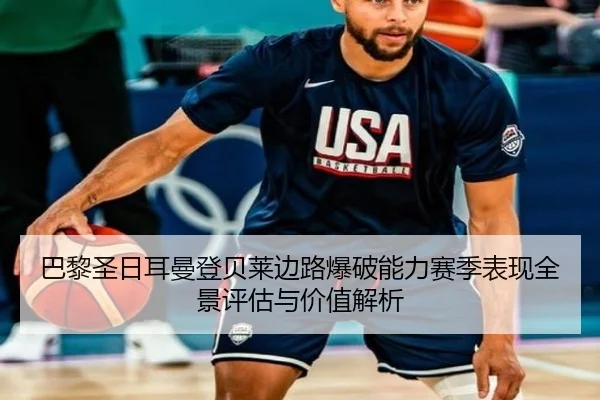 巴黎圣日耳曼登贝莱边路爆破能力赛季表现全景评估与价值解析